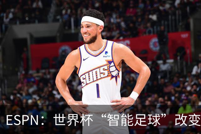 ESPN：世界杯“智能足球”改变了足球比赛，但别忘了充电！